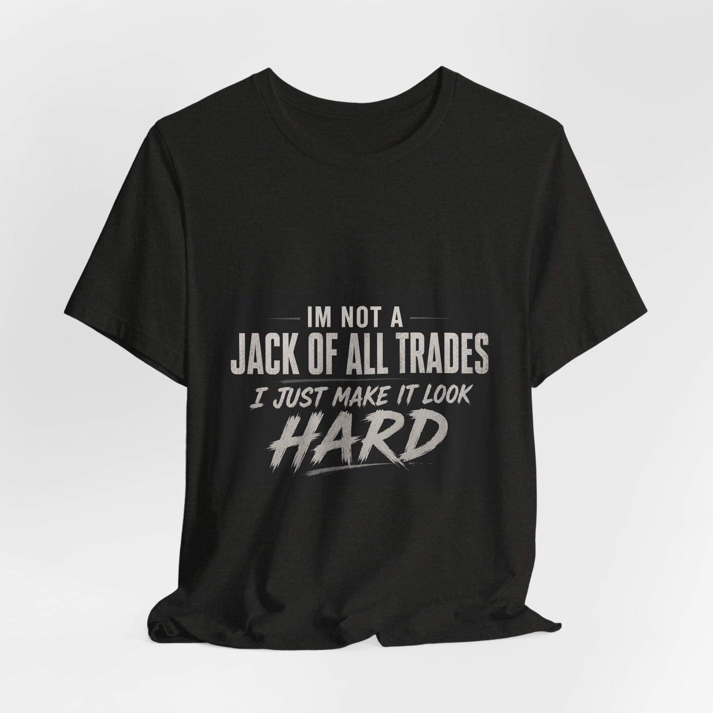 I'm Not A Jack Of All Trades I Just Make It Look Hard Graphic T-Shirt