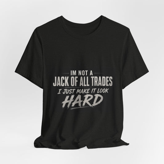 I'm Not A Jack Of All Trades I Just Make It Look Hard Graphic T-Shirt
